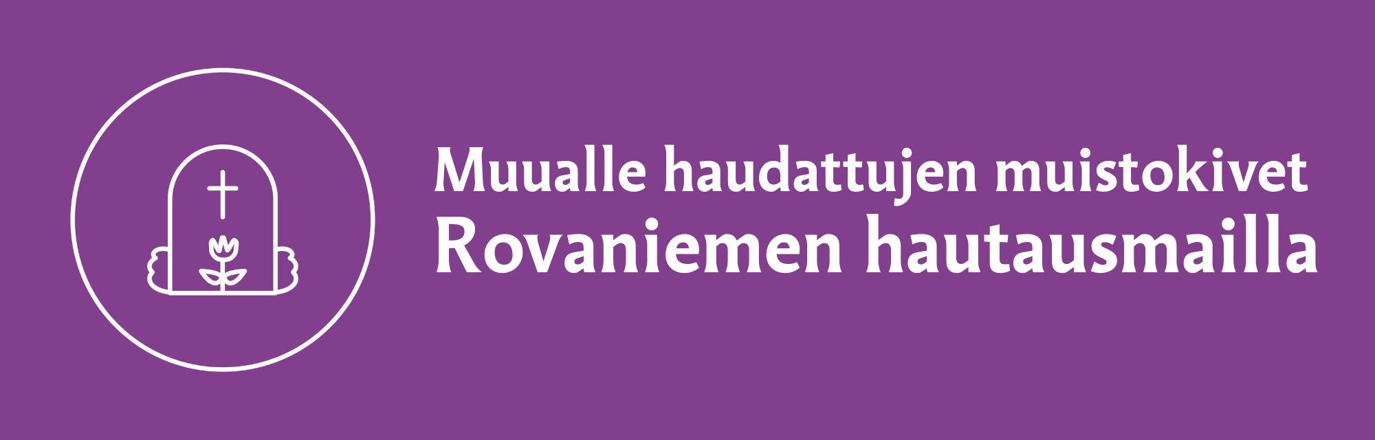 Violetti tausta, hautaustoimen logo ja teksti: Muualle haudattujen muistokivet Rovaniemen hautausmailla