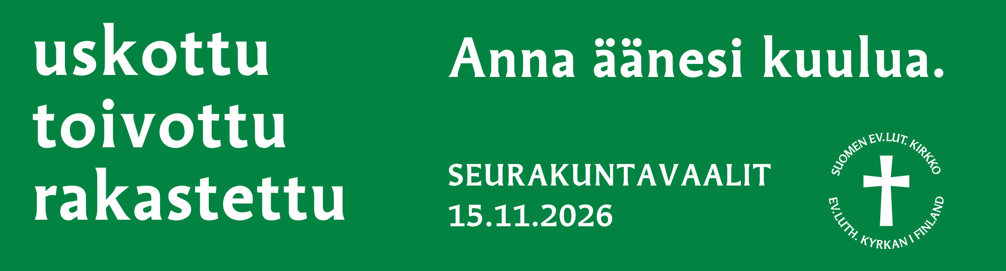 Vihreä pohja. Tekstit: uskottu, toivottu, rakastettu, anna äänesi kuulua. Seurakuntavaalit 15.11.2026.
